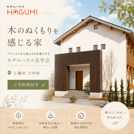 【上越市】『木のぬくもりを感じる家』モデルハウスHAGUMI見学会｜自然素材の家｜家事ラク｜7月・8月開催